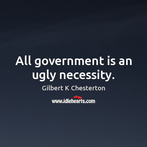 All government is an ugly necessity. Gilbert K Chesterton Picture Quote