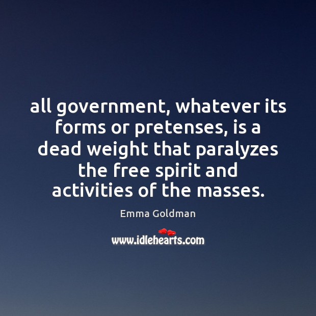 All government, whatever its forms or pretenses, is a dead weight that Image