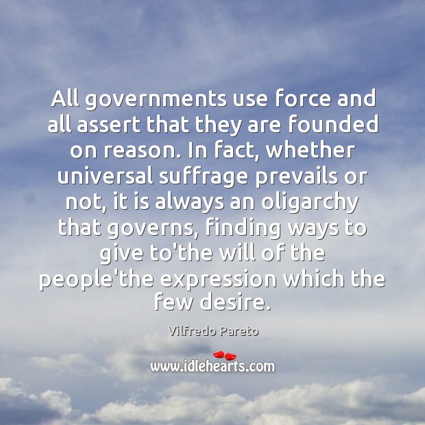 All governments use force and all assert that they are founded on Vilfredo Pareto Picture Quote