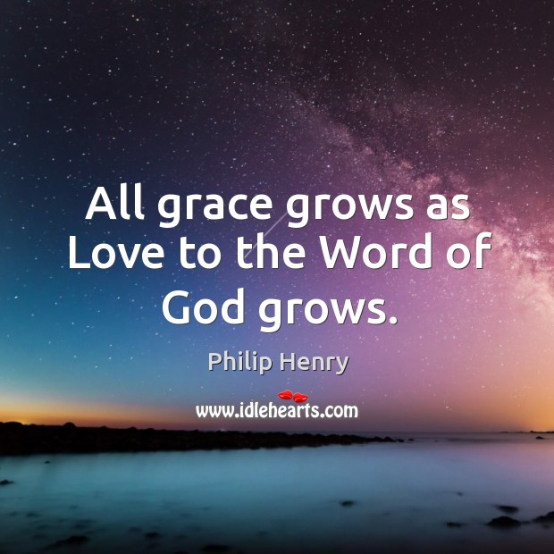 All grace grows as love to the word of God grows. Image