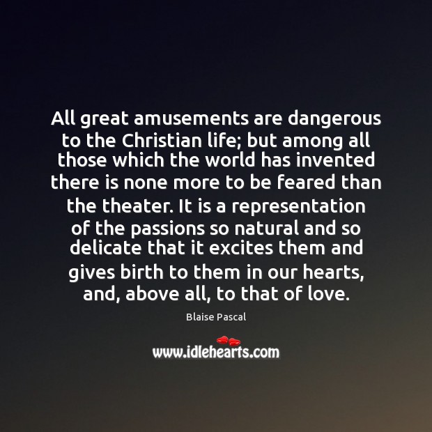 All great amusements are dangerous to the Christian life; but among all Blaise Pascal Picture Quote