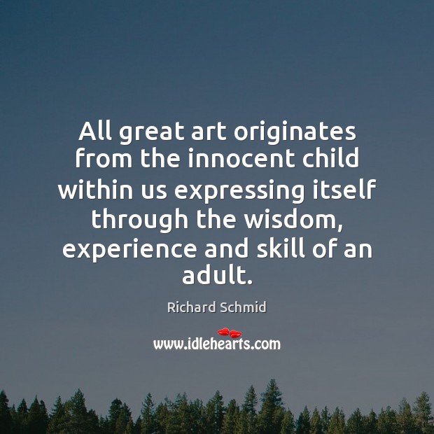 All great art originates from the innocent child within us expressing itself Wisdom Quotes Image