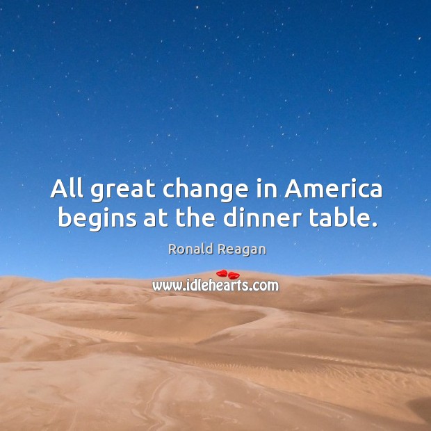 All great change in america begins at the dinner table. Image