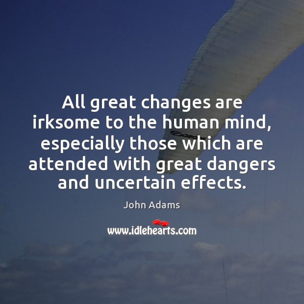 All great changes are irksome to the human mind, especially those which John Adams Picture Quote