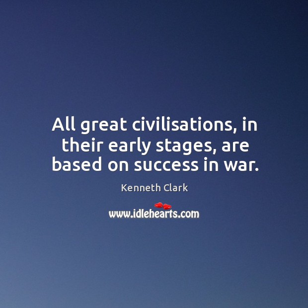 All great civilisations, in their early stages, are based on success in war. Image