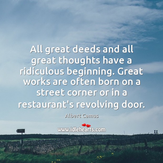 All great deeds and all great thoughts have a ridiculous beginning. Great Image