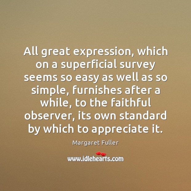 All great expression, which on a superficial survey seems so easy as Margaret Fuller Picture Quote