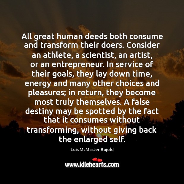 All great human deeds both consume and transform their doers. Consider an 
