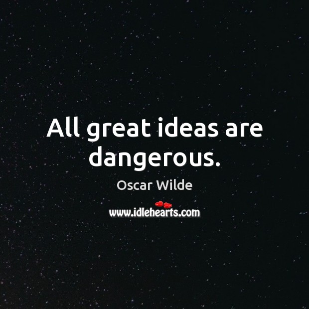 All great ideas are dangerous. Oscar Wilde Picture Quote