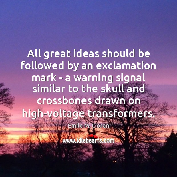 All great ideas should be followed by an exclamation mark – a Emile M. Cioran Picture Quote