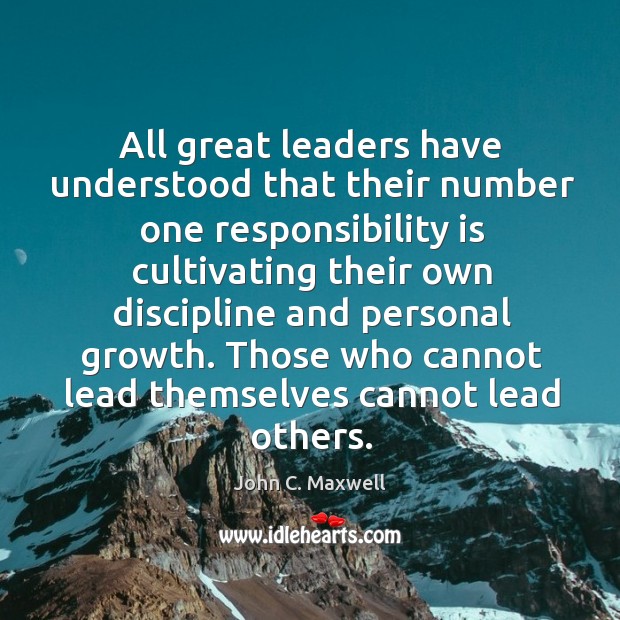 All great leaders have understood that their number one responsibility is cultivating John C. Maxwell Picture Quote
