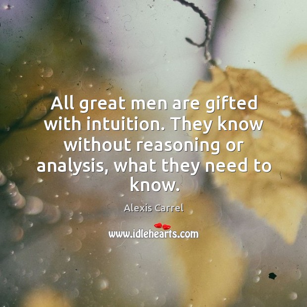 All great men are gifted with intuition. They know without reasoning or analysis, what they need to know. Image
