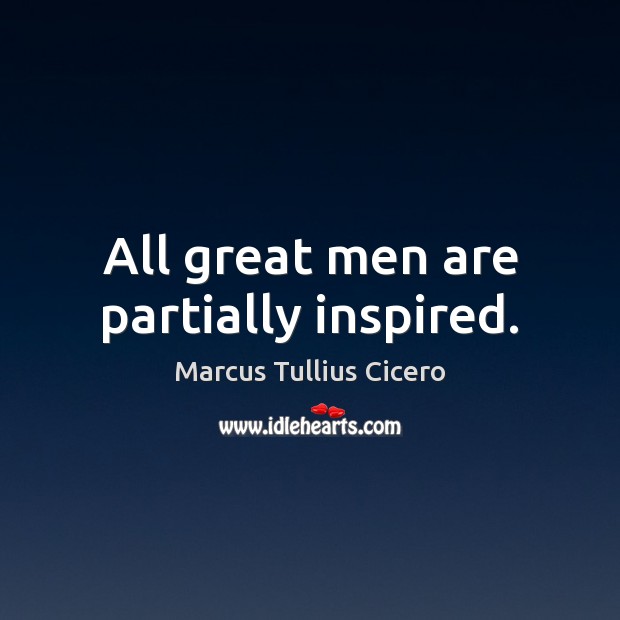 All great men are partially inspired. Marcus Tullius Cicero Picture Quote