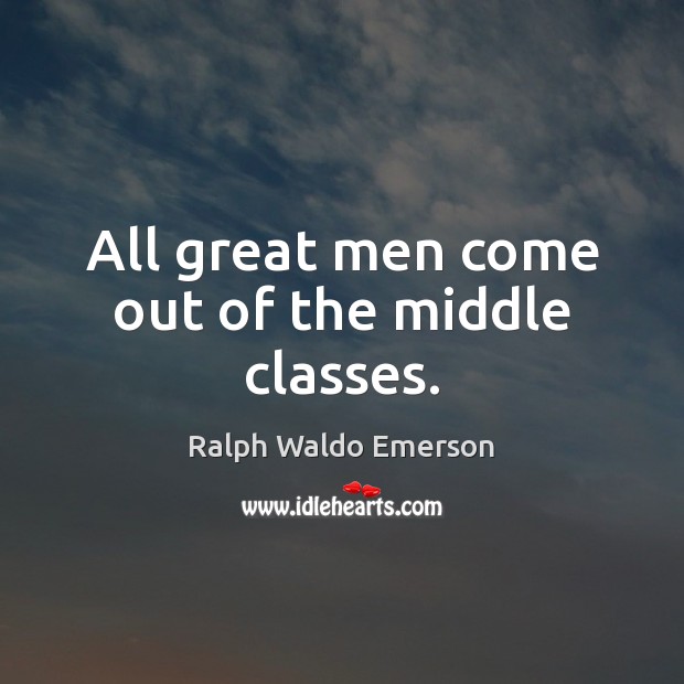 All great men come out of the middle classes. Image