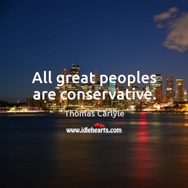 All great peoples are conservative. Image