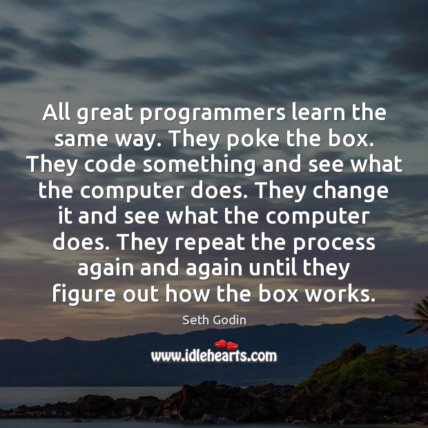 All great programmers learn the same way. They poke the box. They Seth Godin Picture Quote