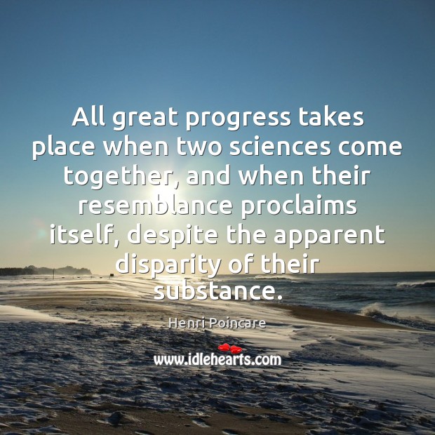 All great progress takes place when two sciences come together, and when Henri Poincare Picture Quote