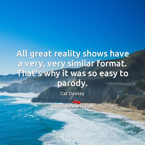 All great reality shows have a very, very similar format. That’s why Cat Deeley Picture Quote