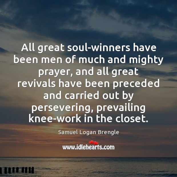 All great soul-winners have been men of much and mighty prayer, and Samuel Logan Brengle Picture Quote