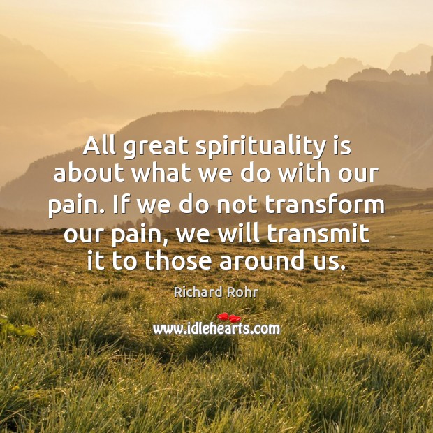 All great spirituality is about what we do with our pain. If Richard Rohr Picture Quote