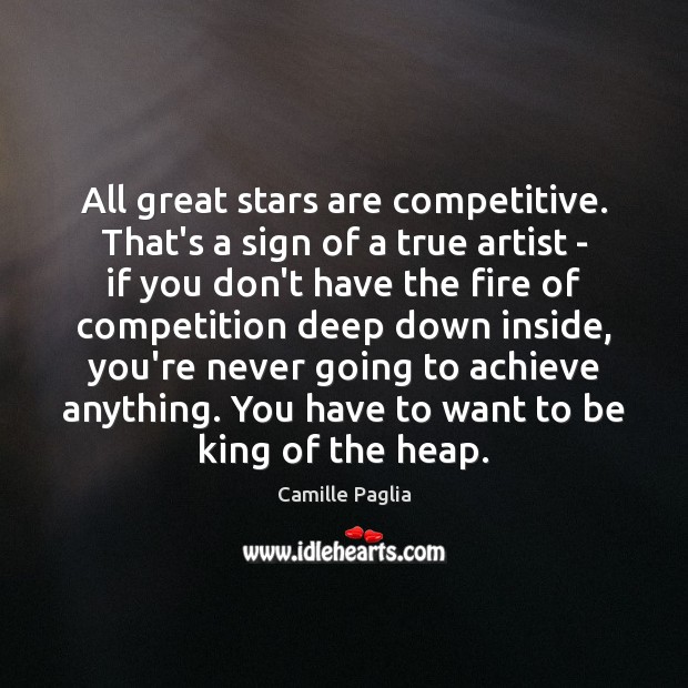 All great stars are competitive. That’s a sign of a true artist Camille Paglia Picture Quote