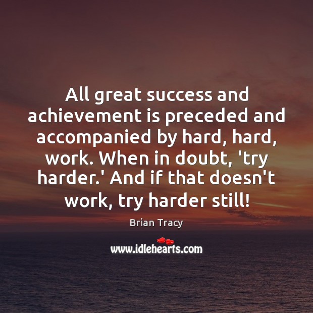 All great success and achievement is preceded and accompanied by hard, hard, Brian Tracy Picture Quote