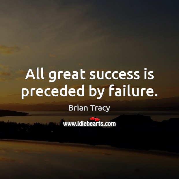 All great success is preceded by failure. Brian Tracy Picture Quote