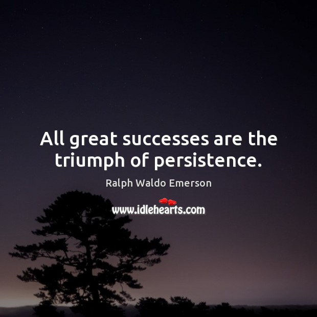 All great successes are the triumph of persistence. Image