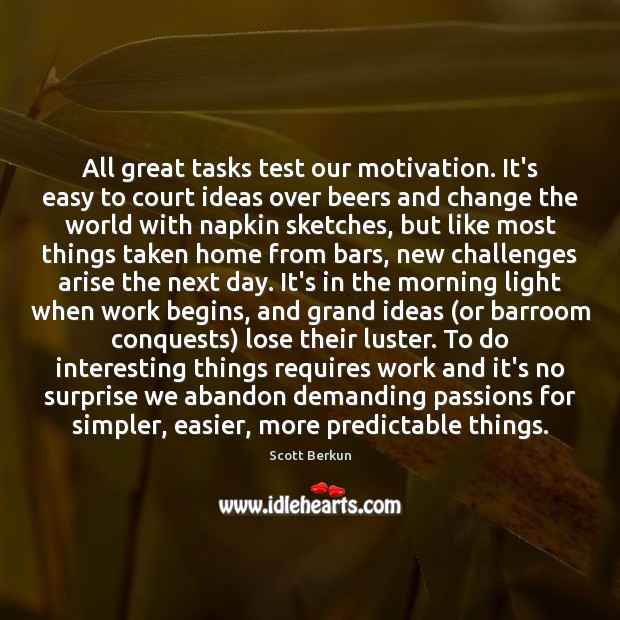 All great tasks test our motivation. It’s easy to court ideas over Scott Berkun Picture Quote
