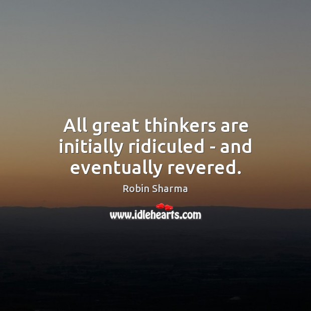 All great thinkers are initially ridiculed – and eventually revered. Image