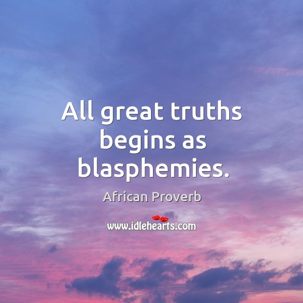 All great truths begins as blasphemies. Image