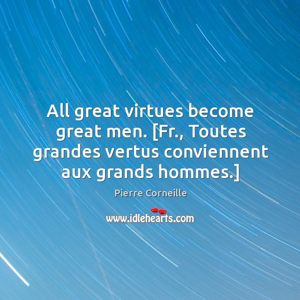 All great virtues become great men. [Fr., Toutes grandes vertus conviennent aux Pierre Corneille Picture Quote