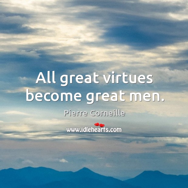 All great virtues become great men. Image