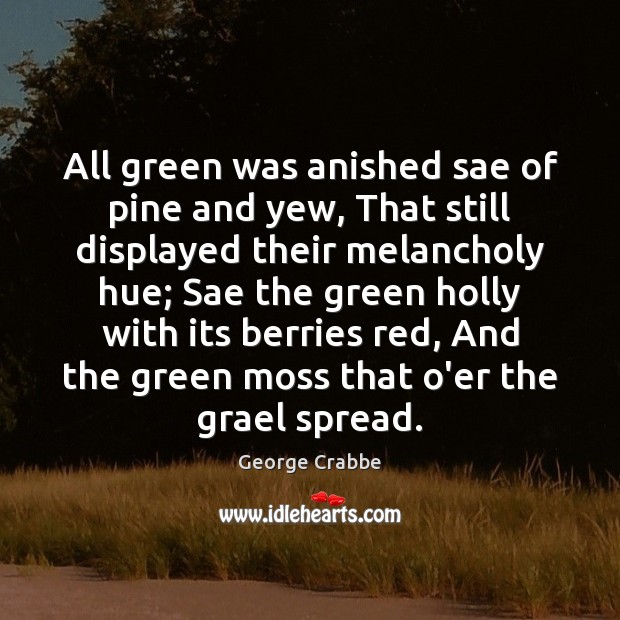 All green was anished sae of pine and yew, That still displayed George Crabbe Picture Quote