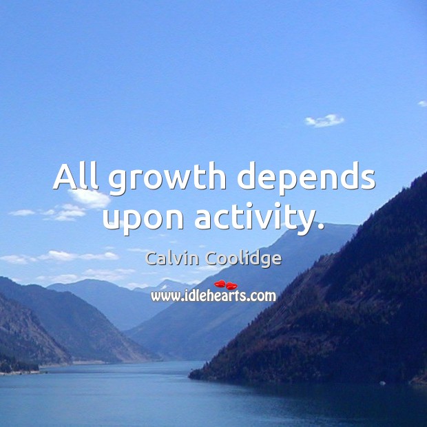 All growth depends upon activity. Calvin Coolidge Picture Quote