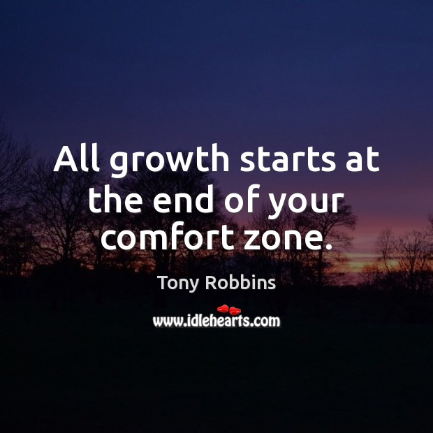 All growth starts at the end of your comfort zone. Tony Robbins Picture Quote