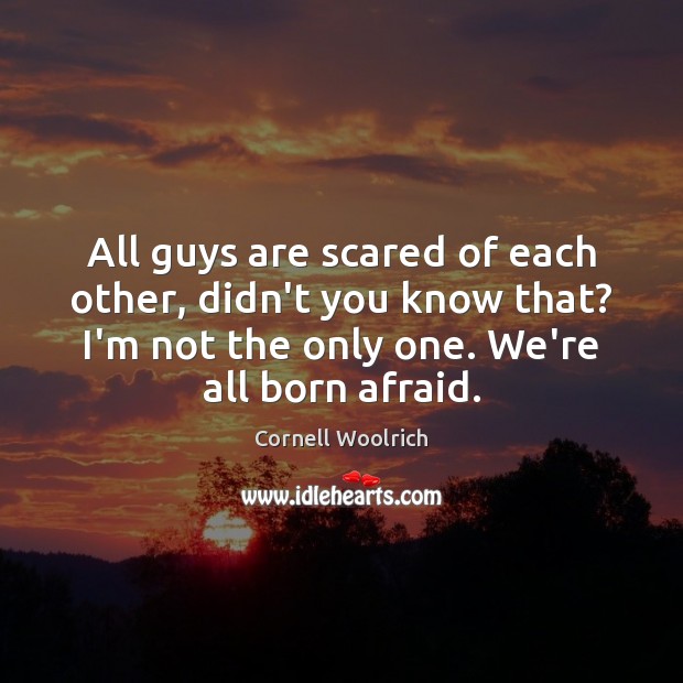 All guys are scared of each other, didn’t you know that? I’m Cornell Woolrich Picture Quote