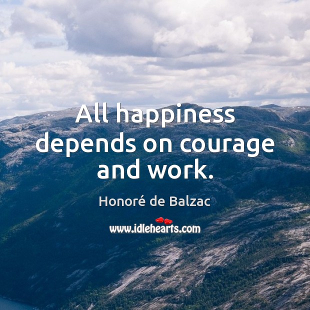 All happiness depends on courage and work. Image