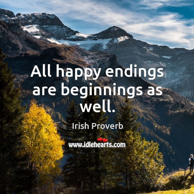 All happy endings are beginnings as well. Irish Proverbs Image