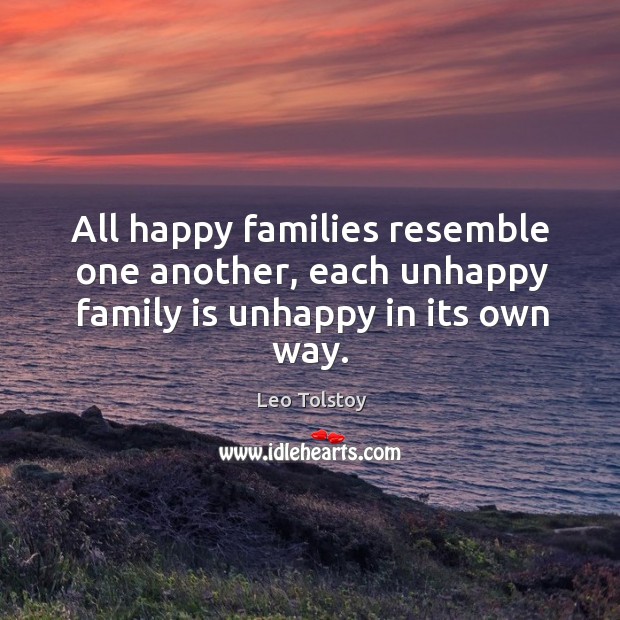 All happy families resemble one another, each unhappy family is unhappy in its own way. Family Quotes Image
