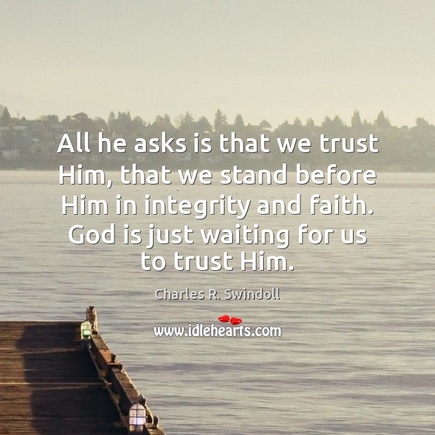All he asks is that we trust Him, that we stand before Charles R. Swindoll Picture Quote