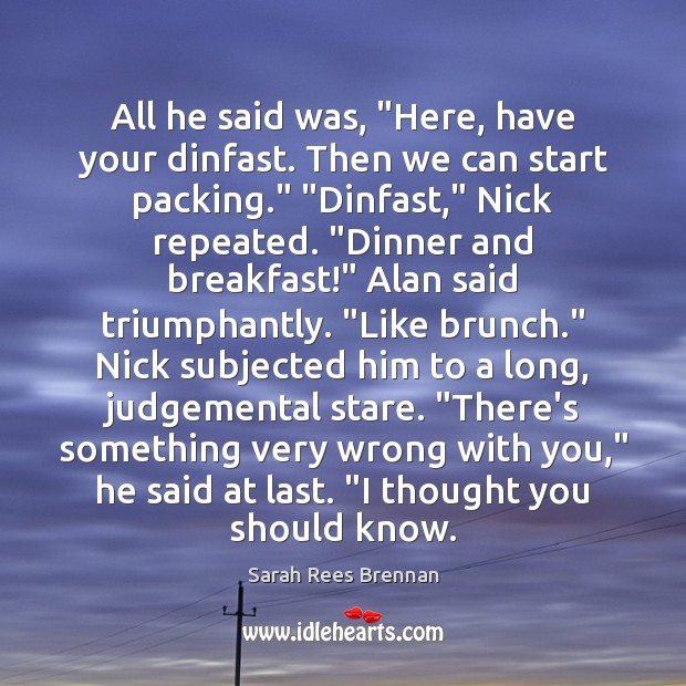 All he said was, “Here, have your dinfast. Then we can start Sarah Rees Brennan Picture Quote