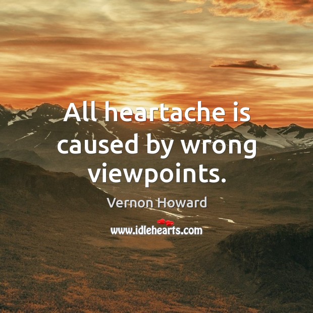 All heartache is caused by wrong viewpoints. Image