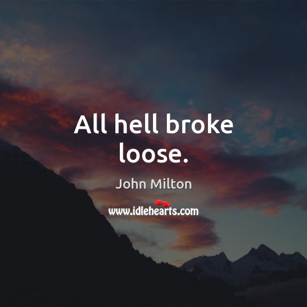 All hell broke loose. John Milton Picture Quote