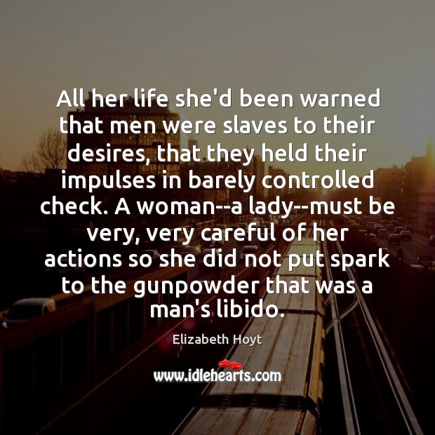 All her life she’d been warned that men were slaves to their Elizabeth Hoyt Picture Quote