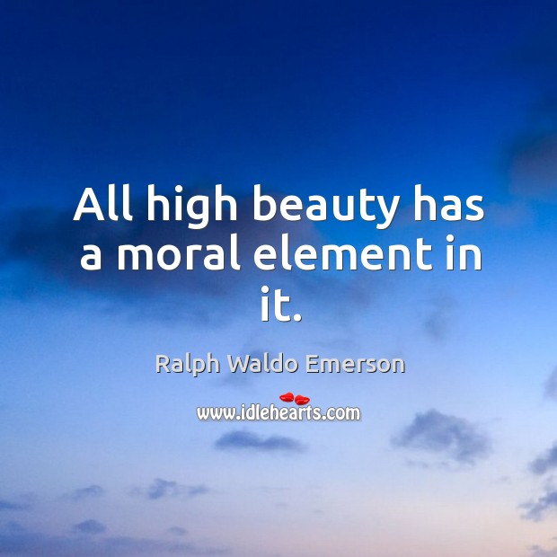 All high beauty has a moral element in it. Image