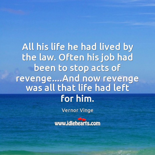 All his life he had lived by the law. Often his job Vernor Vinge Picture Quote