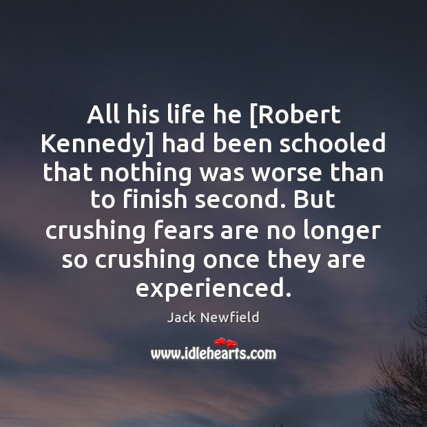 All his life he [Robert Kennedy] had been schooled that nothing was Jack Newfield Picture Quote