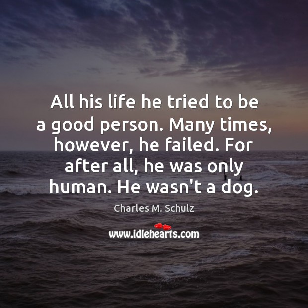 All his life he tried to be a good person. Many times, Charles M. Schulz Picture Quote
