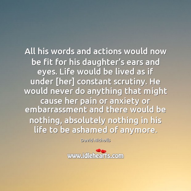 All his words and actions would now be fit for his daughter’ David Nicholls Picture Quote